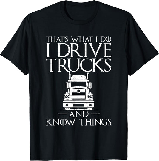 Thats what i do i drive Trucks and know Things Truck Driver T-Shirt - T-Shirt | Black
