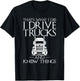 Thats what i do i drive Trucks and know Things Truck Driver T-Shirt - T-Shirt | Black