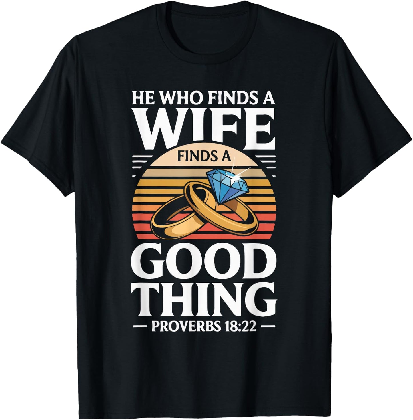 He Who Finds A Wife Finds A Good Thing Proverbs 18 22 T-Shirt - T-Shirt | Black