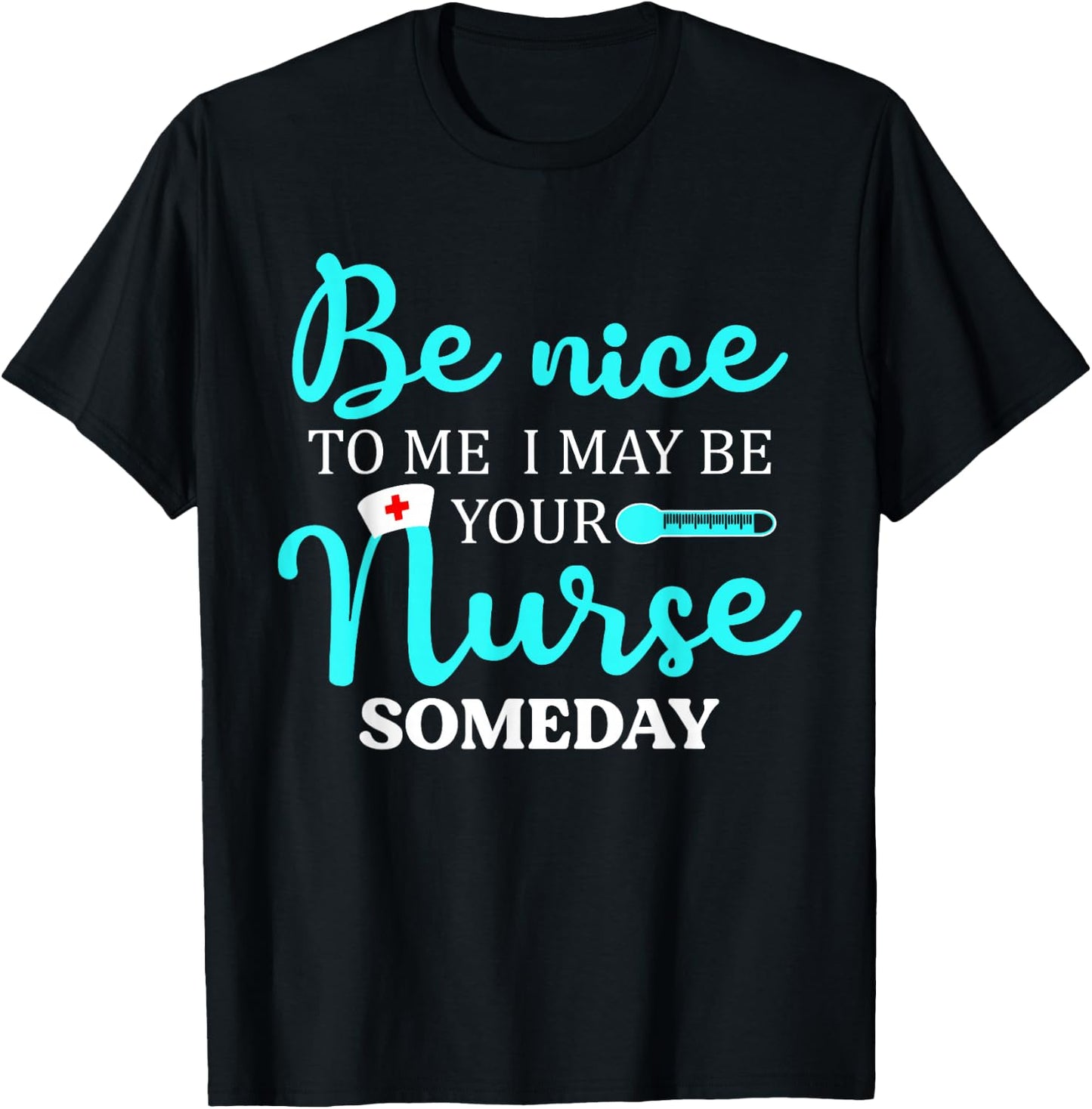 Be Nice To Me I May Be Your Nurse Someday Shirt Nursing T-Shirt - T-Shirt | Black