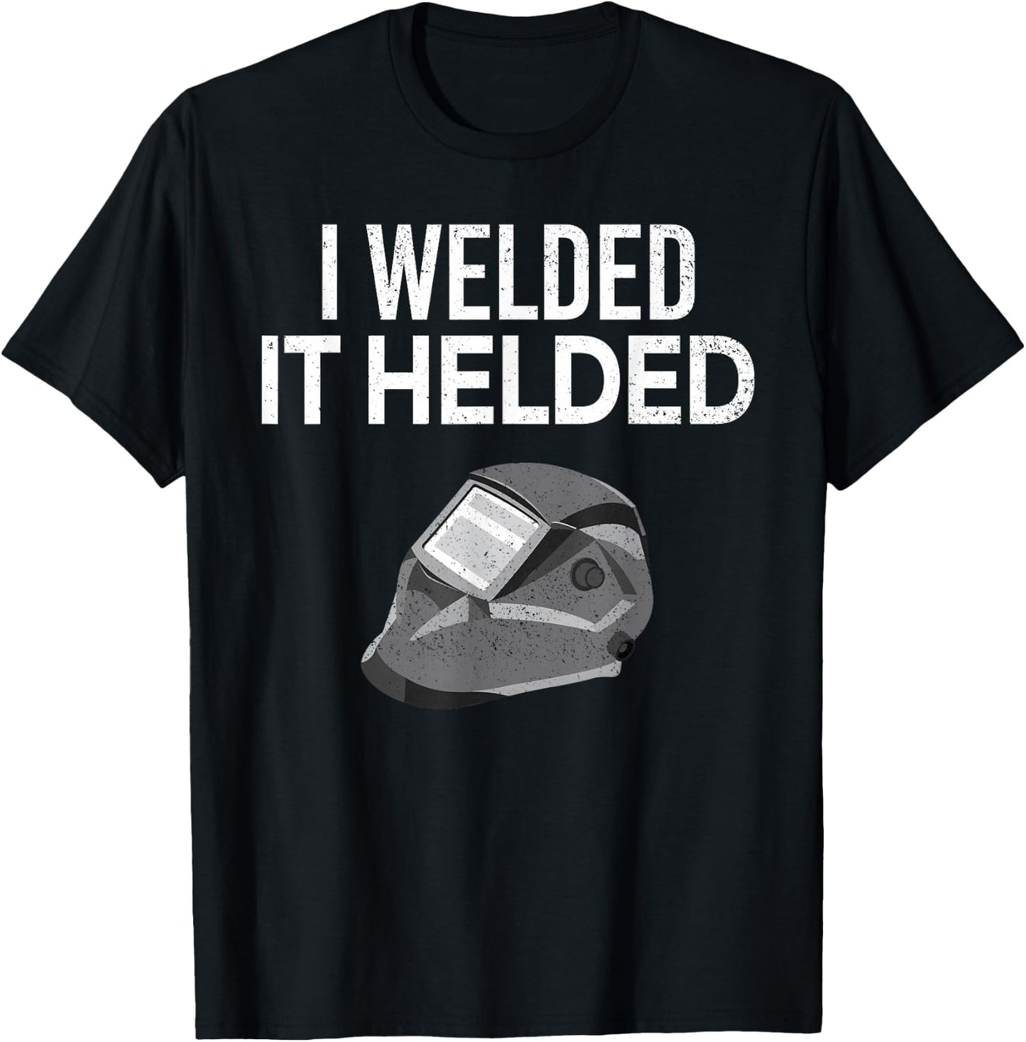 I Welded it Helded Funny Master Welder Welding Gift T-Shirt - T-Shirt | Black
