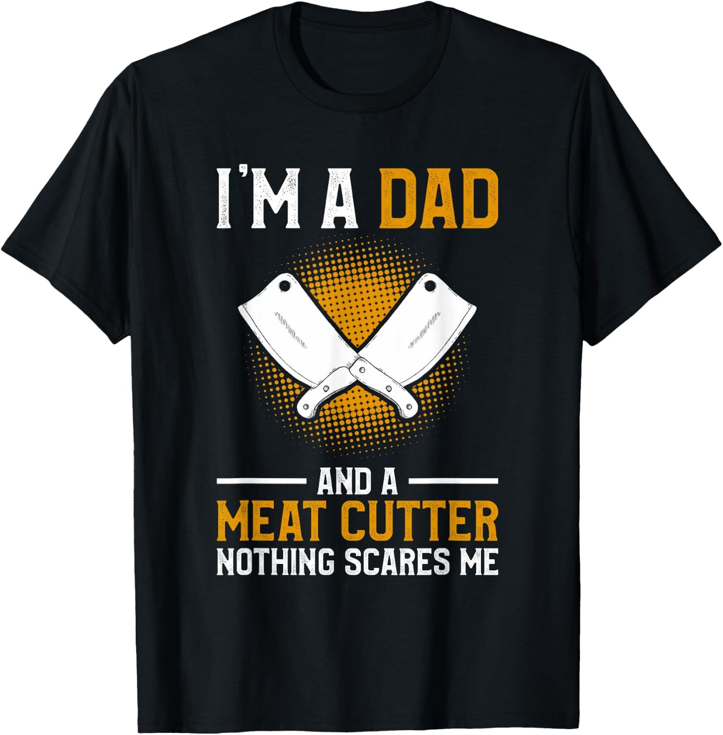 I'm A Dad And A Meat Cutter Nothing Scares Me Butcher T-Shirt - T-Shirt | Black