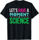 Scientist Let's Have A Moment of Science Funny Biology Nerd T-Shirt - T-Shirt | Black