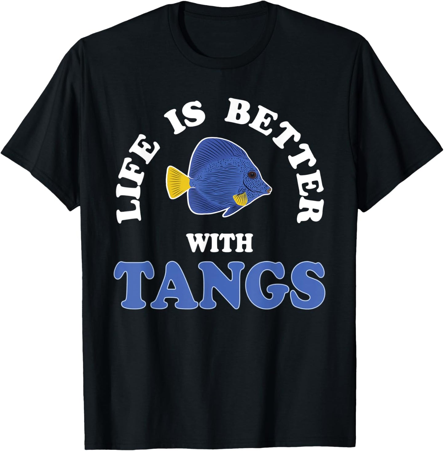 Life Is Better With Tangs Reef Aquarium Fish Keeping T-Shirt - T-Shirt | Black