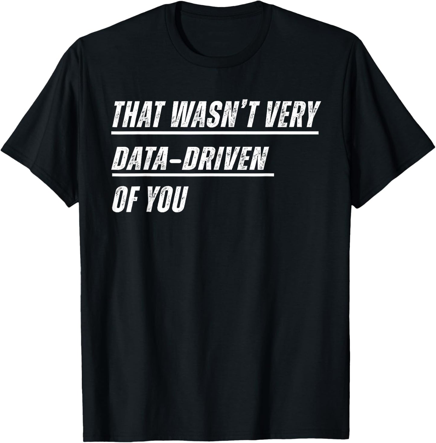 That Wasn't Very Data Driven of You T-Shirt - T-Shirt | Black