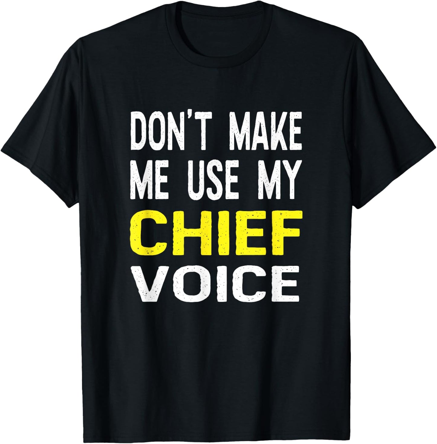 Don't Make Me Use My Chief Voice Funny T Shirt Police Gift T-Shirt - T-Shirt | Black