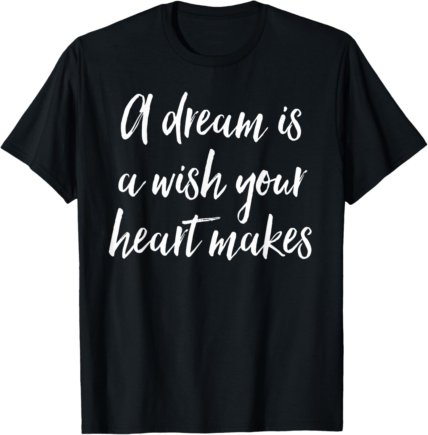 A Dream Is A Wish Your Heart Makes T-Shirt - T-Shirt | Black