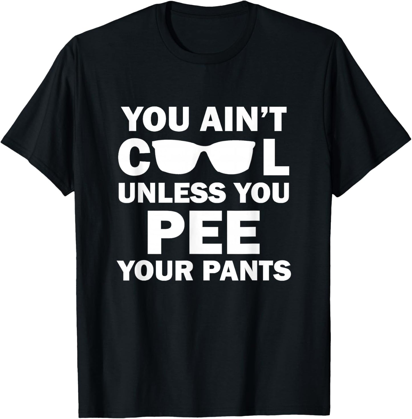 You Ain't Cool Unless You Pee Your Pants T-Shirt - T-Shirt | Black