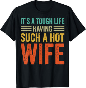 It's A Tough Life Having Such A Hot Wife T-Shirt - T-Shirt | Black