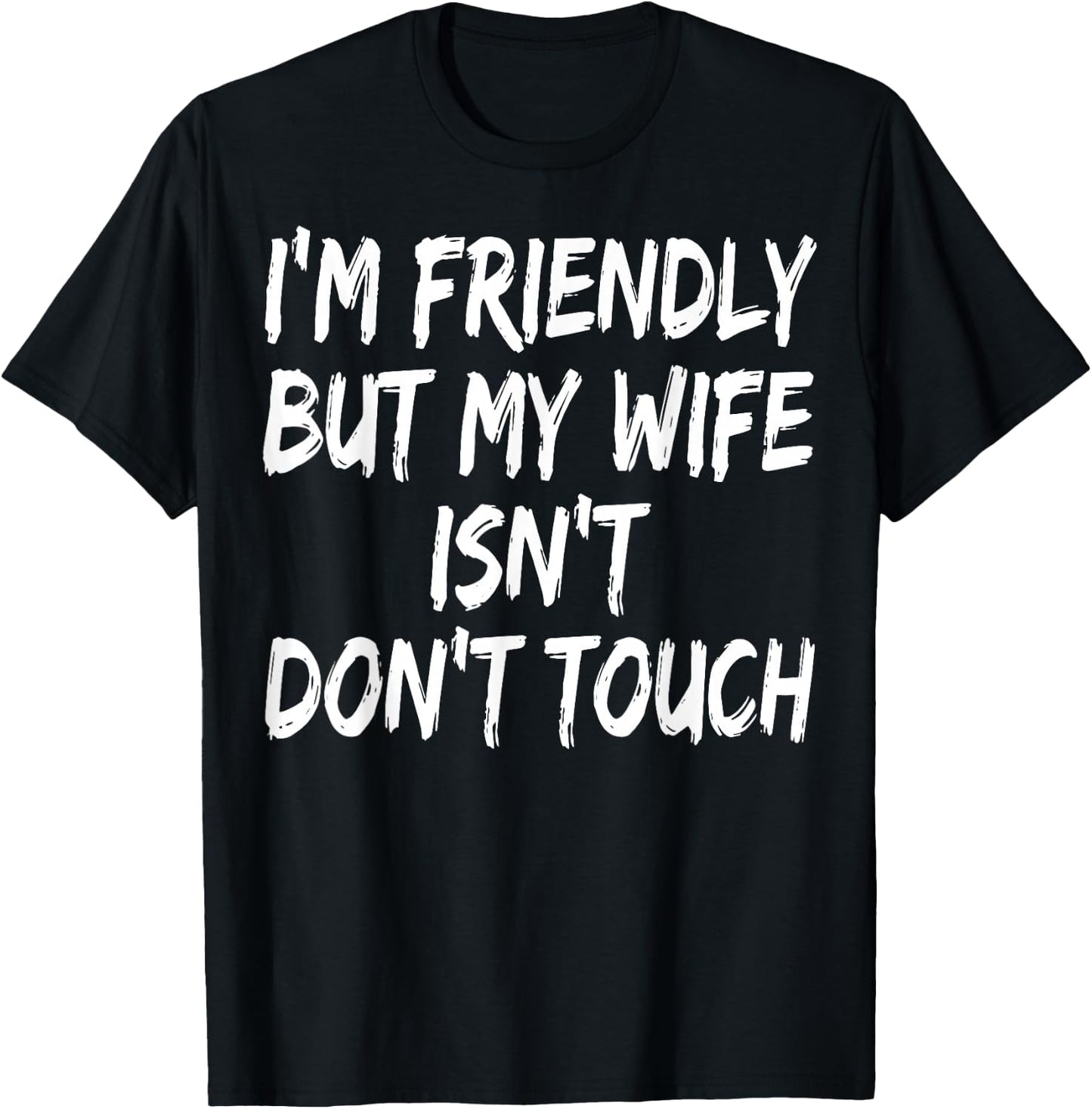 I'm Friendly But My Wife Isn't Don't Touch T-Shirt - T-Shirt | Black