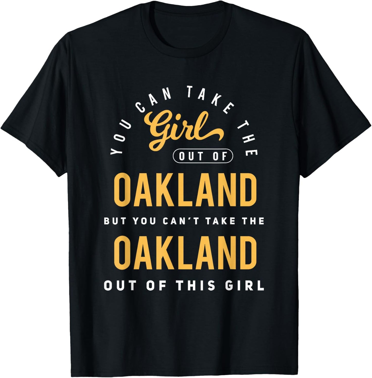You Can Take The Girl Out Of Oakland California Hometown T-Shirt - T-Shirt | Black