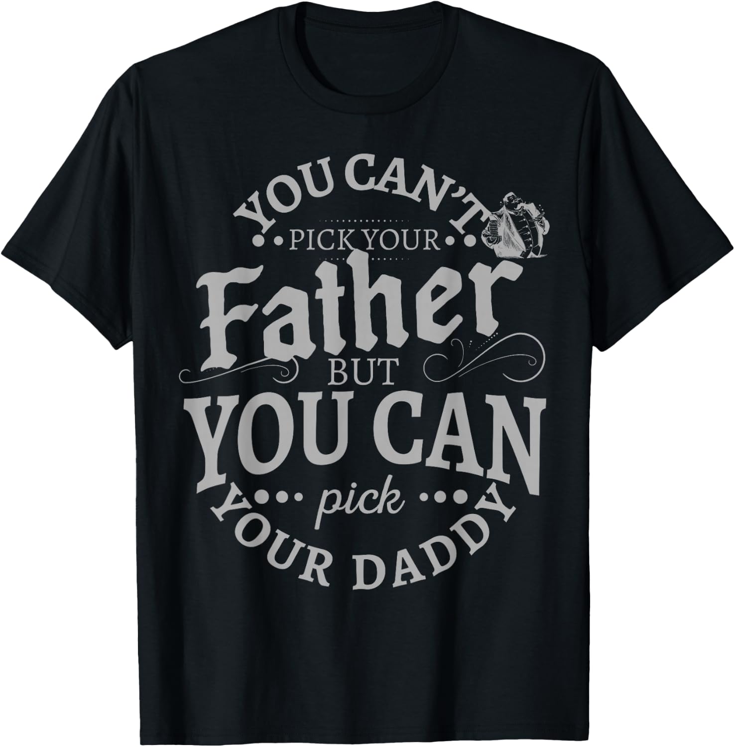 You Can't Pick Your Father But Can Pick Your Daddy T-Shirt - T-Shirt | Black