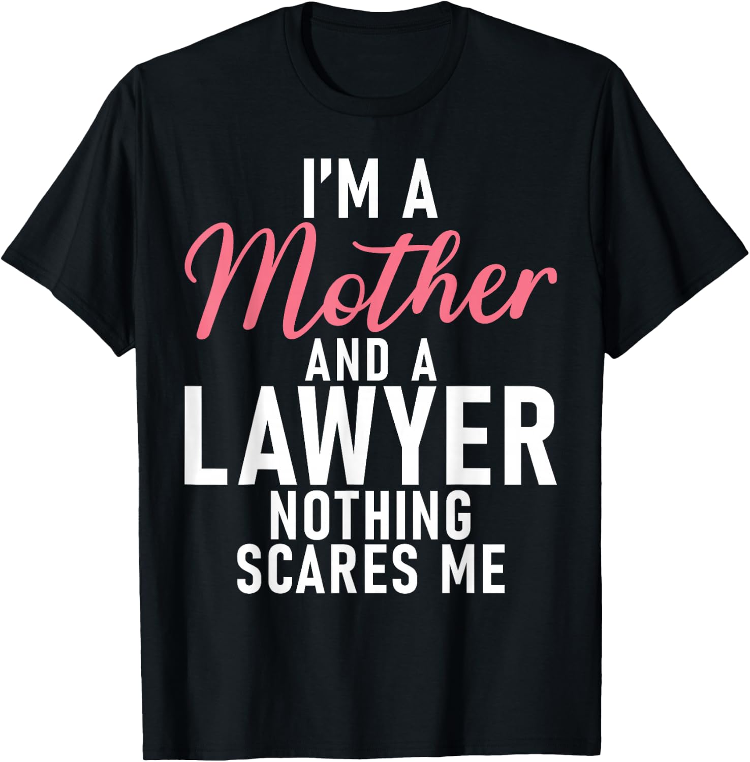 Im a Mother and a Lawyer nothing scares me Lawyer Mother T-Shirt - T-Shirt | Black