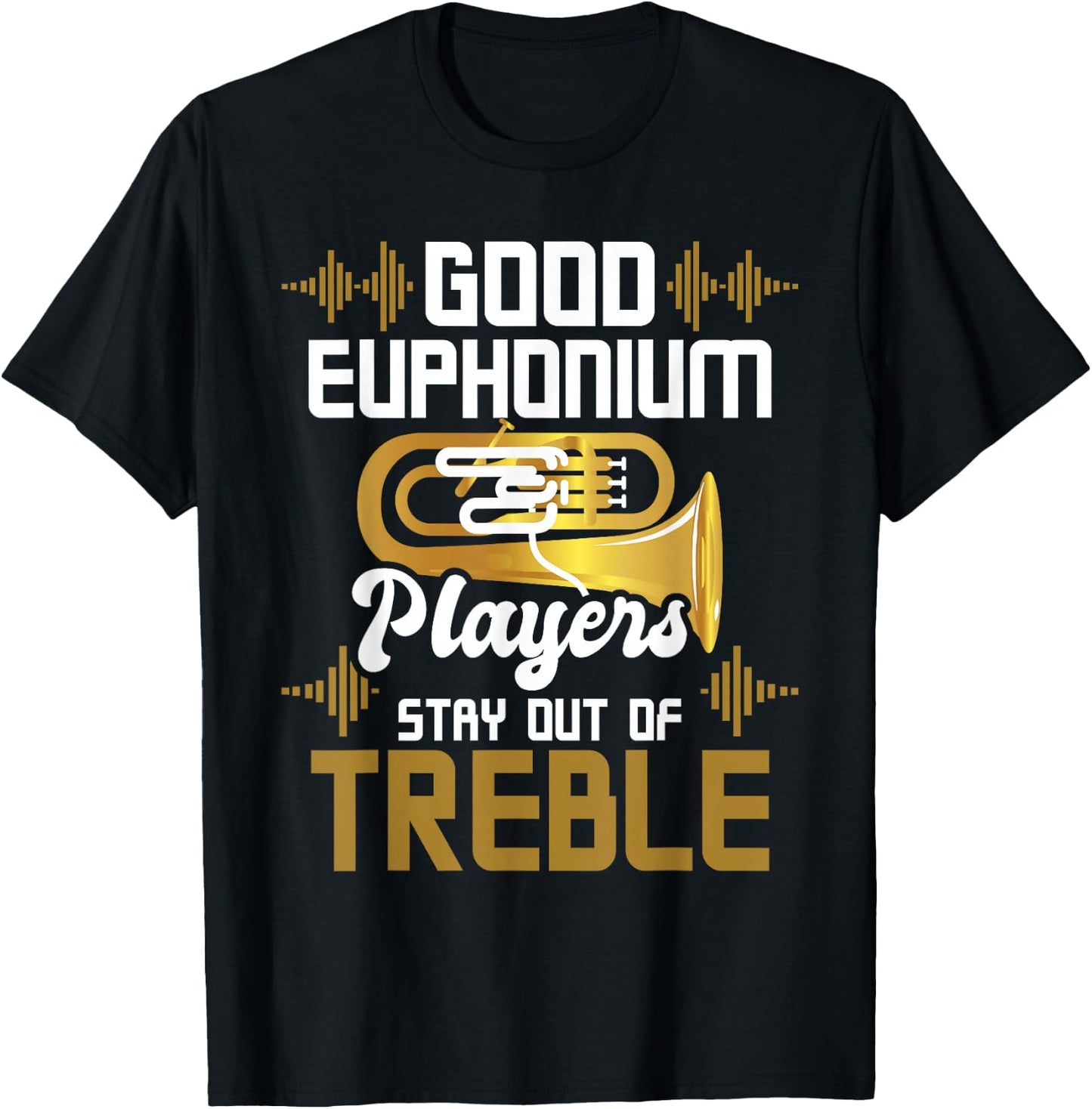 Good Euphonium Players Stay Out Of Treble - Euphoniumist T-Shirt - T-Shirt | Black
