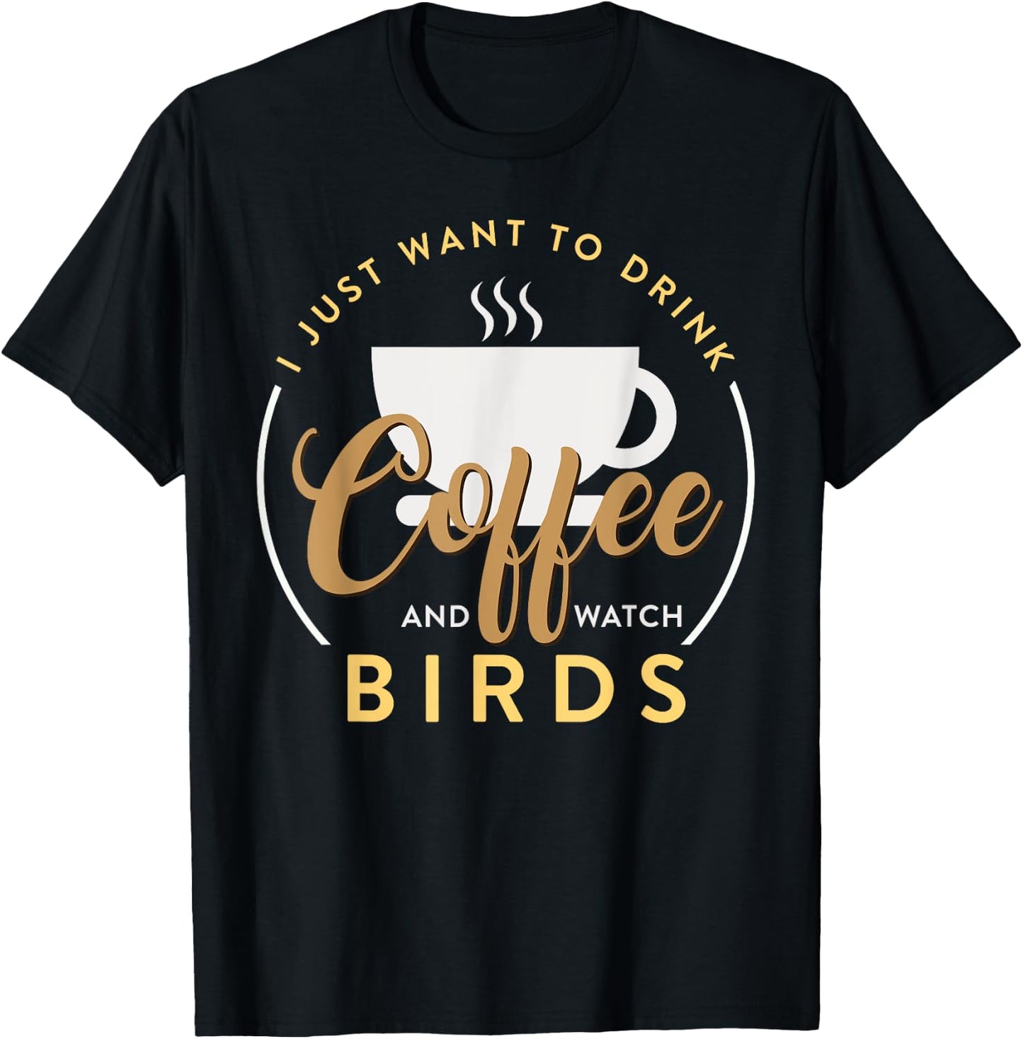 I Just Want To Drink Coffee And Watch Bird Birding T-Shirt - T-Shirt | Black