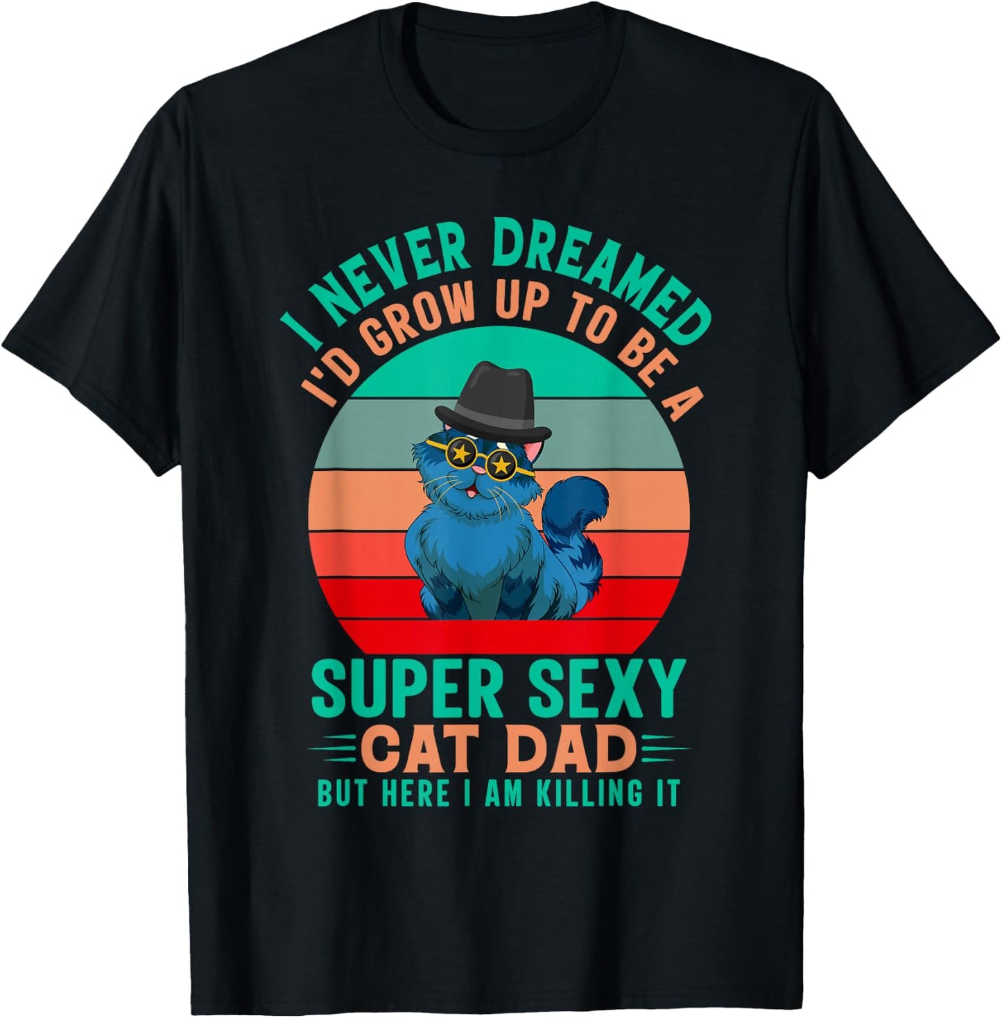 I Never Dreamed I'd Grow Up To Be A Sexy Cat Dad Funny Cat T-Shirt - T-Shirt | Black