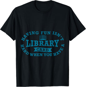 Having Fun Isn't Hard When You Have a Library Card Book Read T-Shirt - T-Shirt | Black
