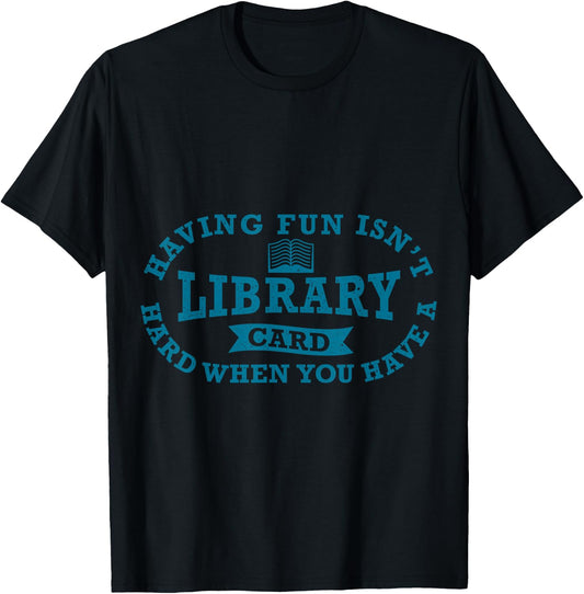 Having Fun Isn't Hard When You Have a Library Card Book Read T-Shirt - T-Shirt | Black
