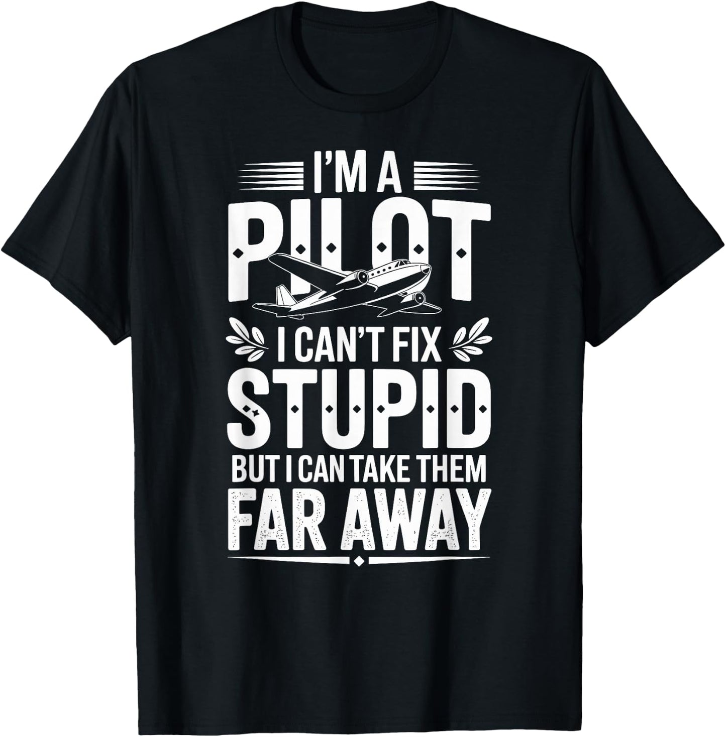 I'm A Pilot I Can't Fix Stupid Funny Pilot T-Shirt - T-Shirt | Black
