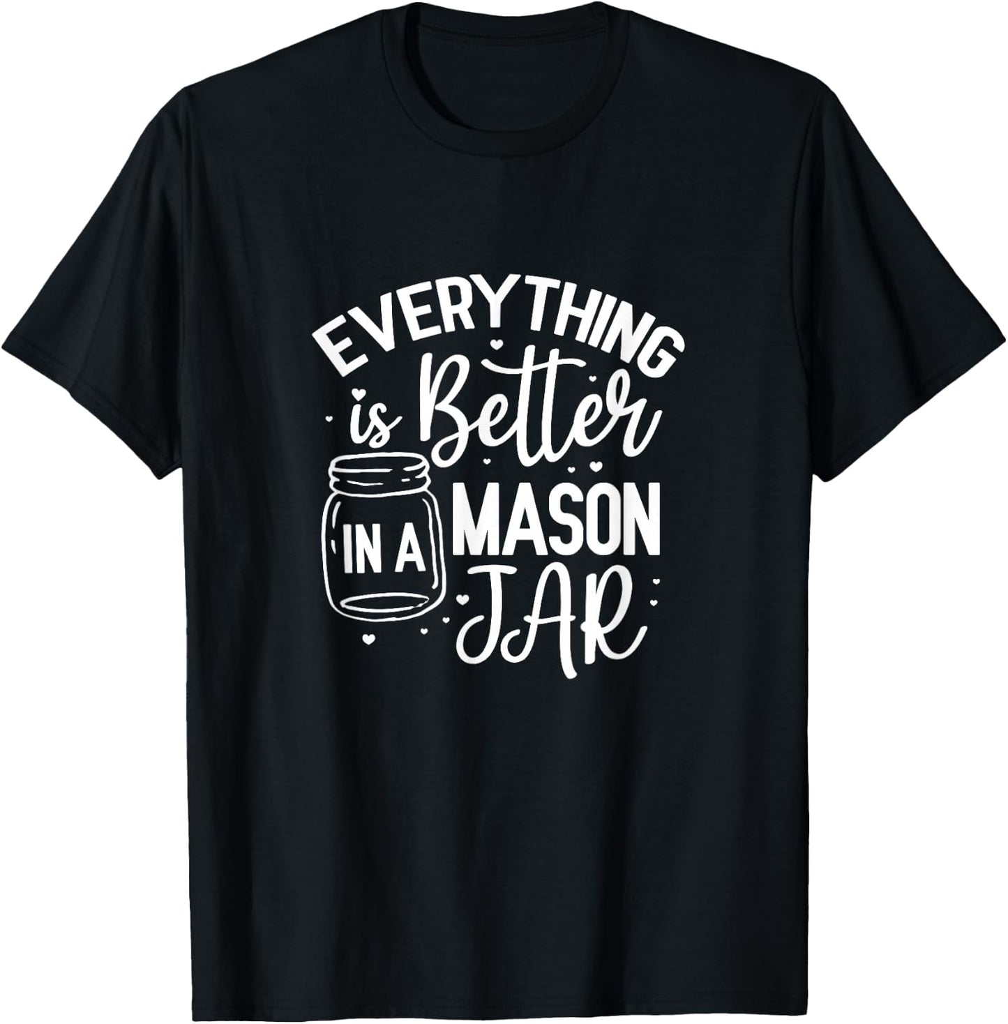 Everything Is Better In A Mason Jar Canning Homesteading T-Shirt - T-Shirt | Black