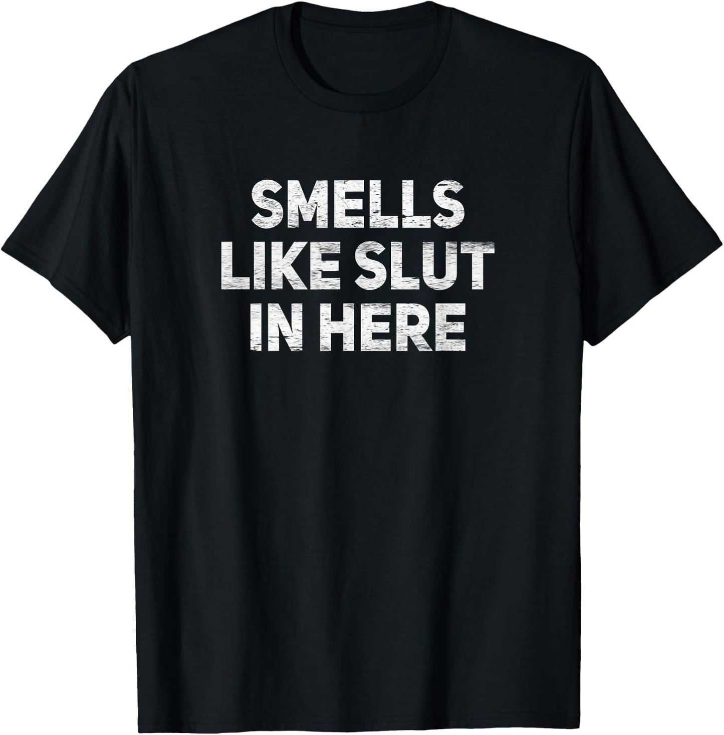 Smells Like Slut In Here Offensive Funny Adult Humor T-Shirt - T-Shirt | Black
