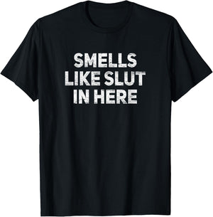Smells Like Slut In Here Offensive Funny Adult Humor T-Shirt - T-Shirt | Black