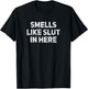Smells Like Slut In Here Offensive Funny Adult Humor T-Shirt - T-Shirt | Black