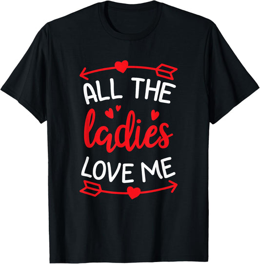 All The Ladies Love Me Funny Gift Men Valentine Day T-Shirt - T-Shirt | Black