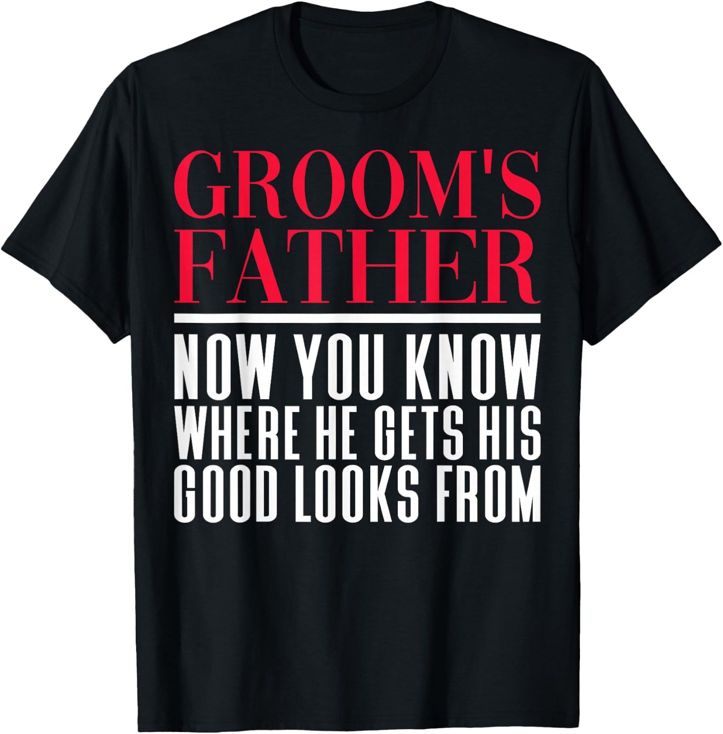 Sarcastic Groom's Father Where He Gets Good Looks From T-Shirt - T-Shirt | Black