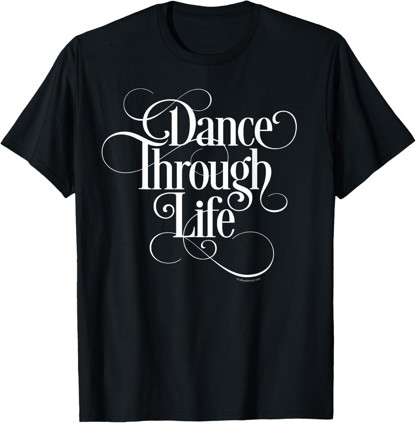 Dance Through Life - inspirational dance lover T-Shirt - T-Shirt | Black