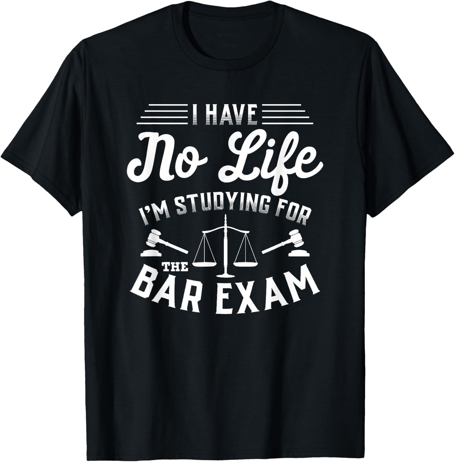 I Have No Life I'm Studying For The Bar Exam Gift Shirt T-Shirt - T-Shirt | Black