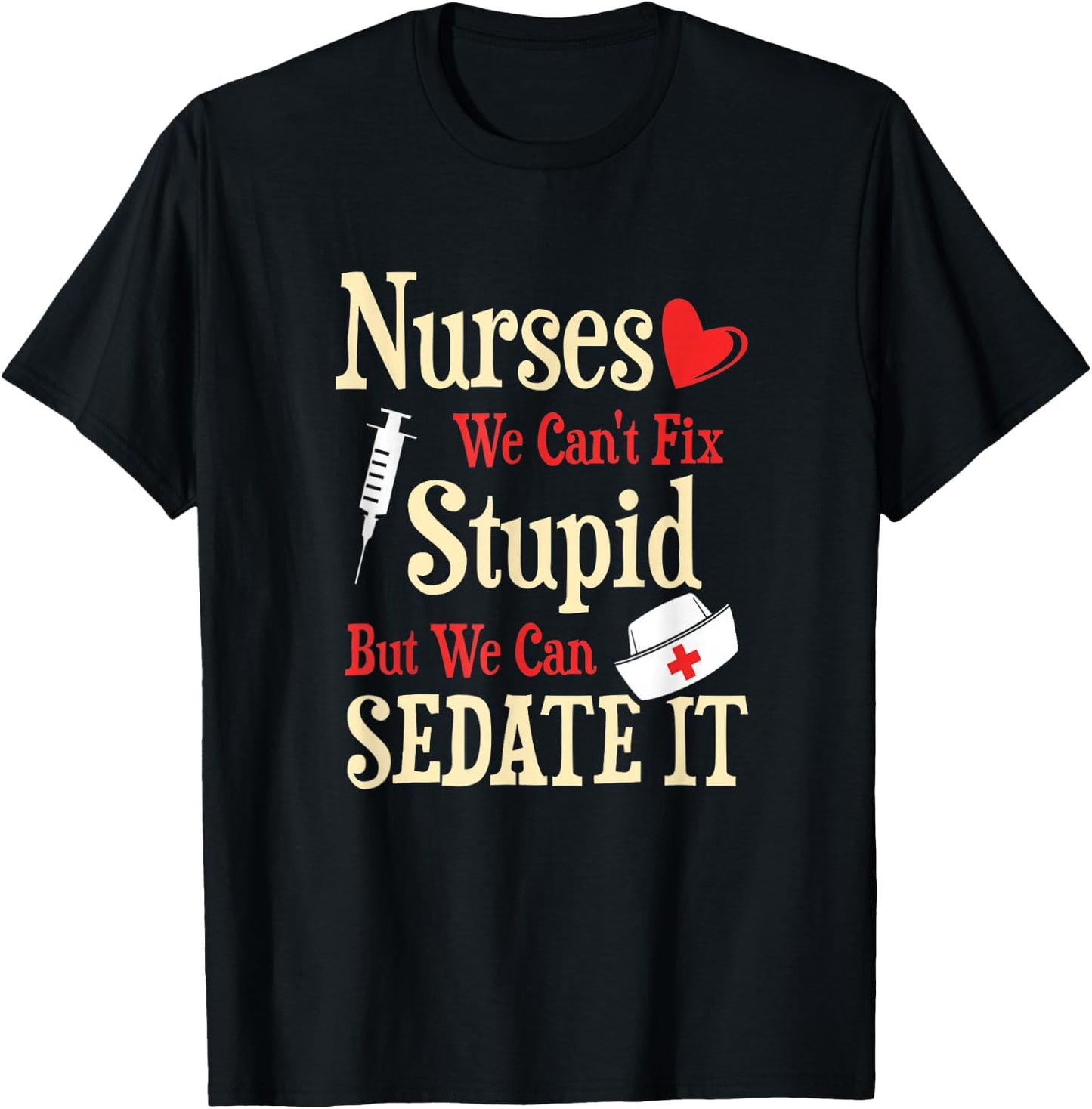 Funny For Nurses We Can't Fix Stupid But We Can Sedate It T-Shirt - T-Shirt | Black