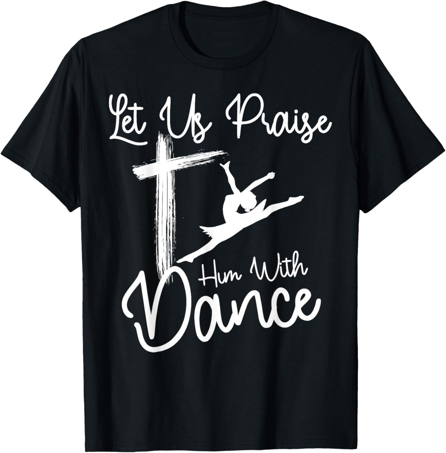 Let Us Praise Him With Dance | Cute Christian Dancers Gift T-Shirt - T-Shirt | Black