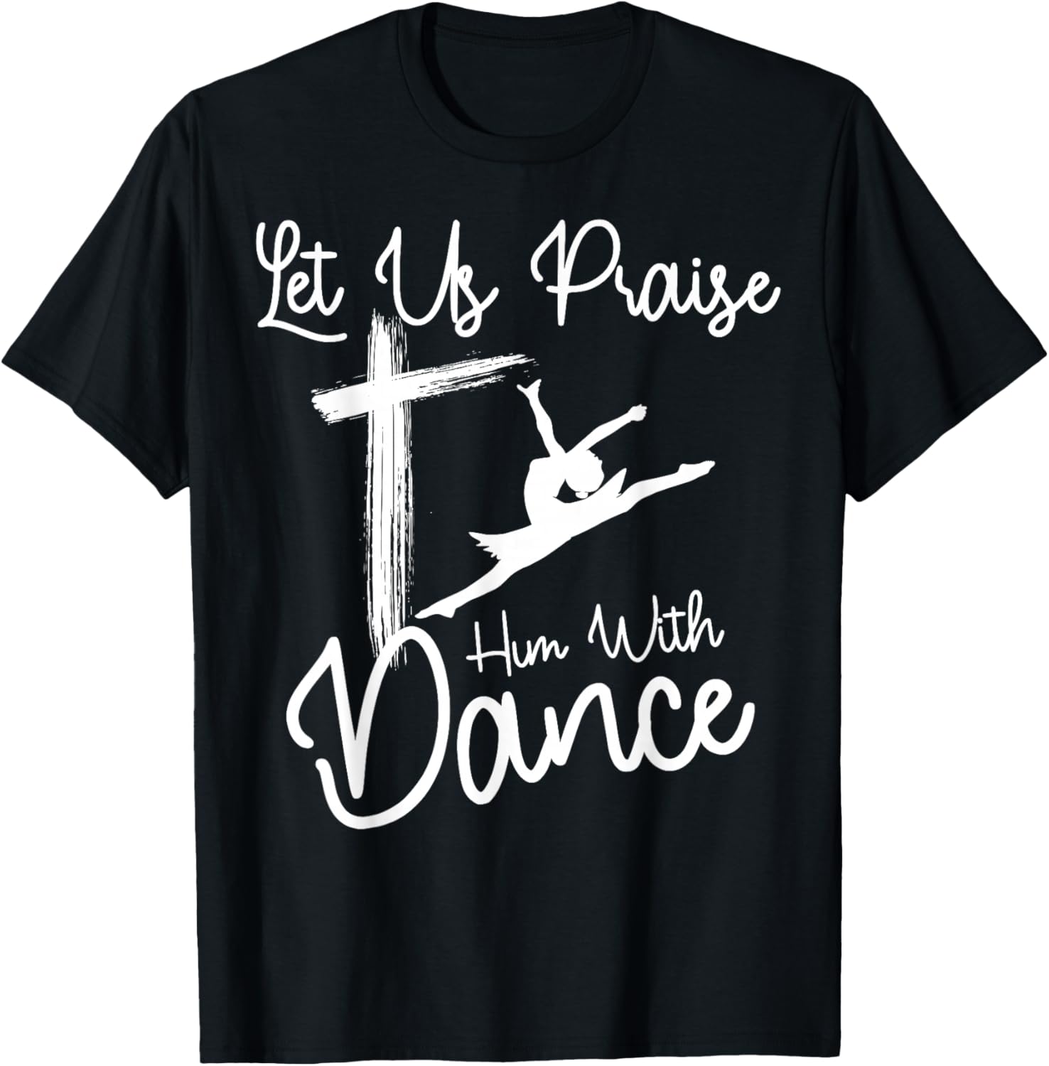 Let Us Praise Him With Dance | Cute Christian Dancers Gift T-Shirt - T-Shirt | Black