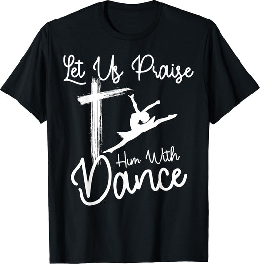 Let Us Praise Him With Dance | Cute Christian Dancers Gift T-Shirt - T-Shirt | Black