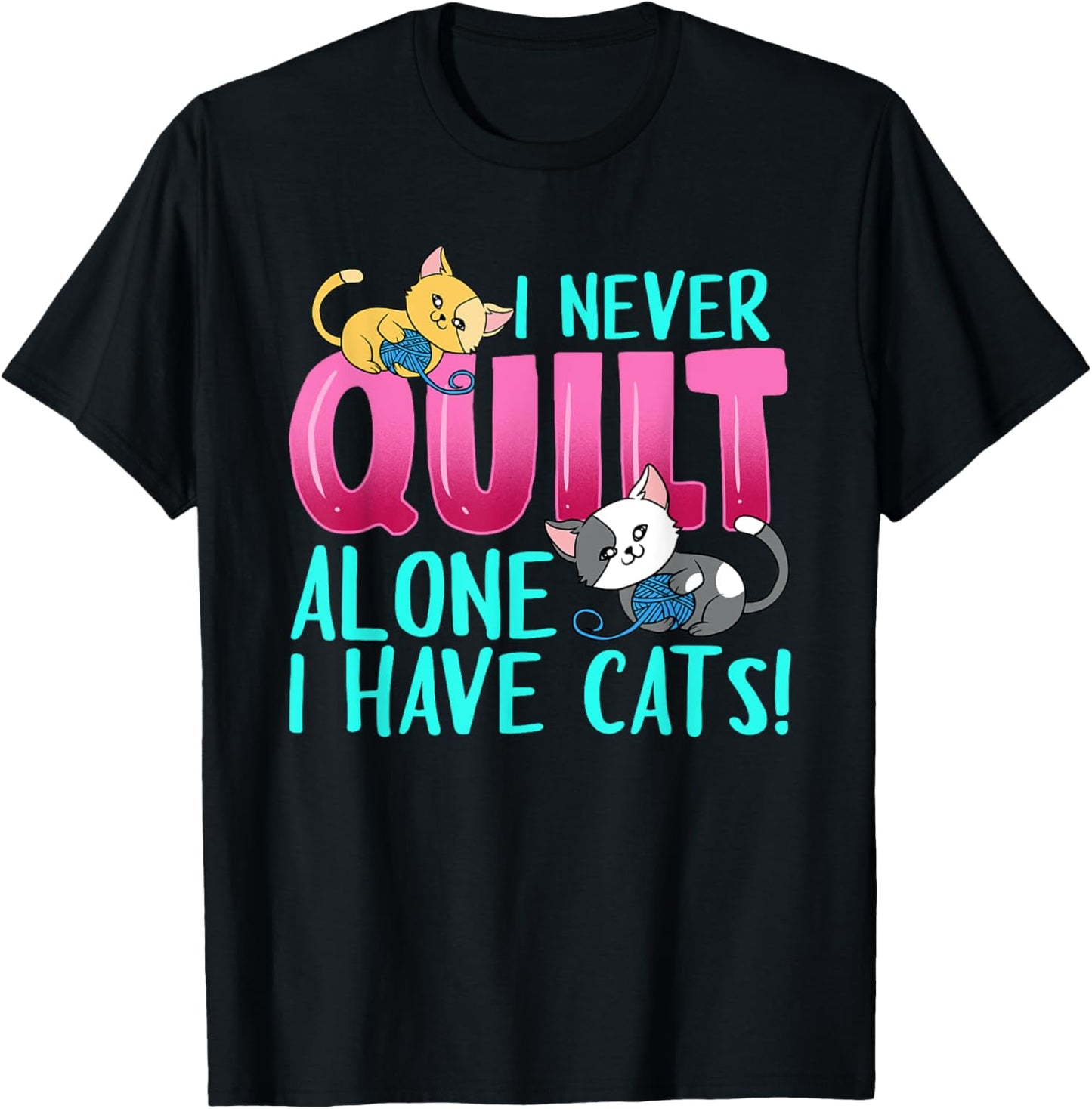 I Never Quilt Alone I Have Cats Funny Quilting Cat Quilter T-Shirt - T-Shirt | Black