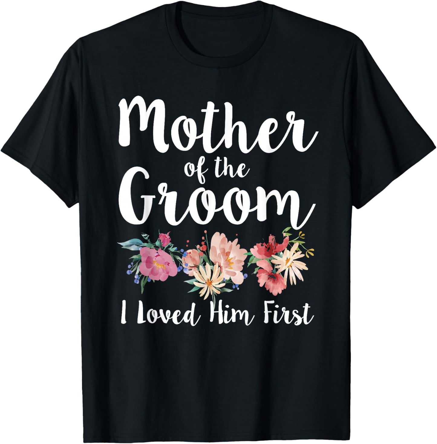 Mother of The Groom I Loved Him First T-Shirt - T-Shirt | Black