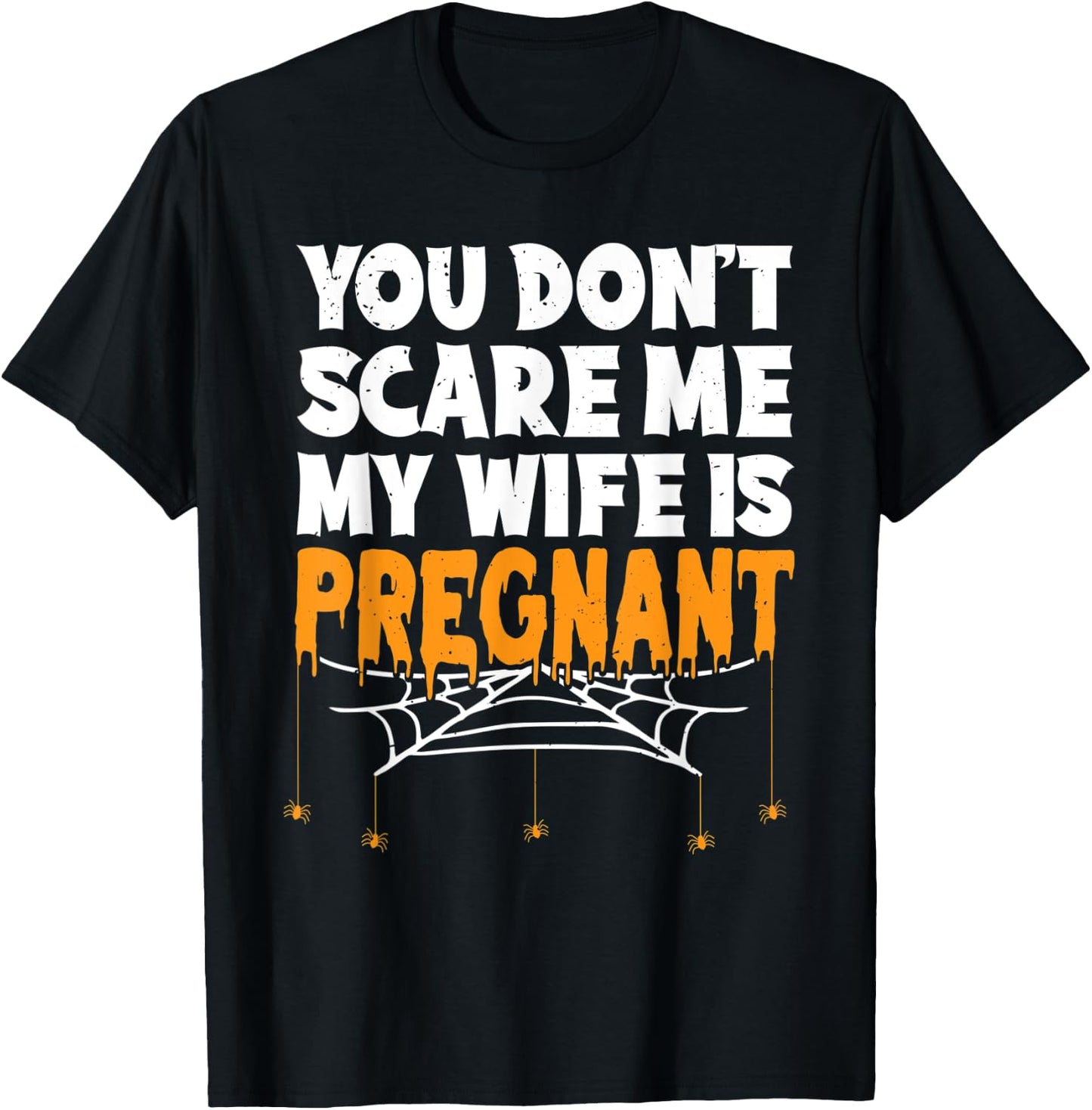 You Don't Scare Me My Wife Is Pregnant Halloween Future Dad T-Shirt - T-Shirt | Black