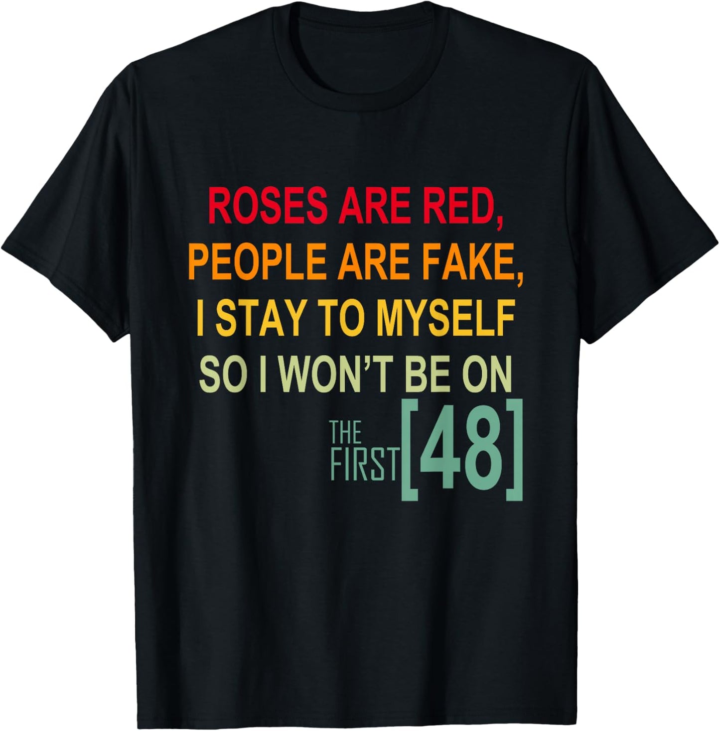Roses Are Red People Are Fake I Stay To Myself First 48 T-Shirt - T-Shirt | Black
