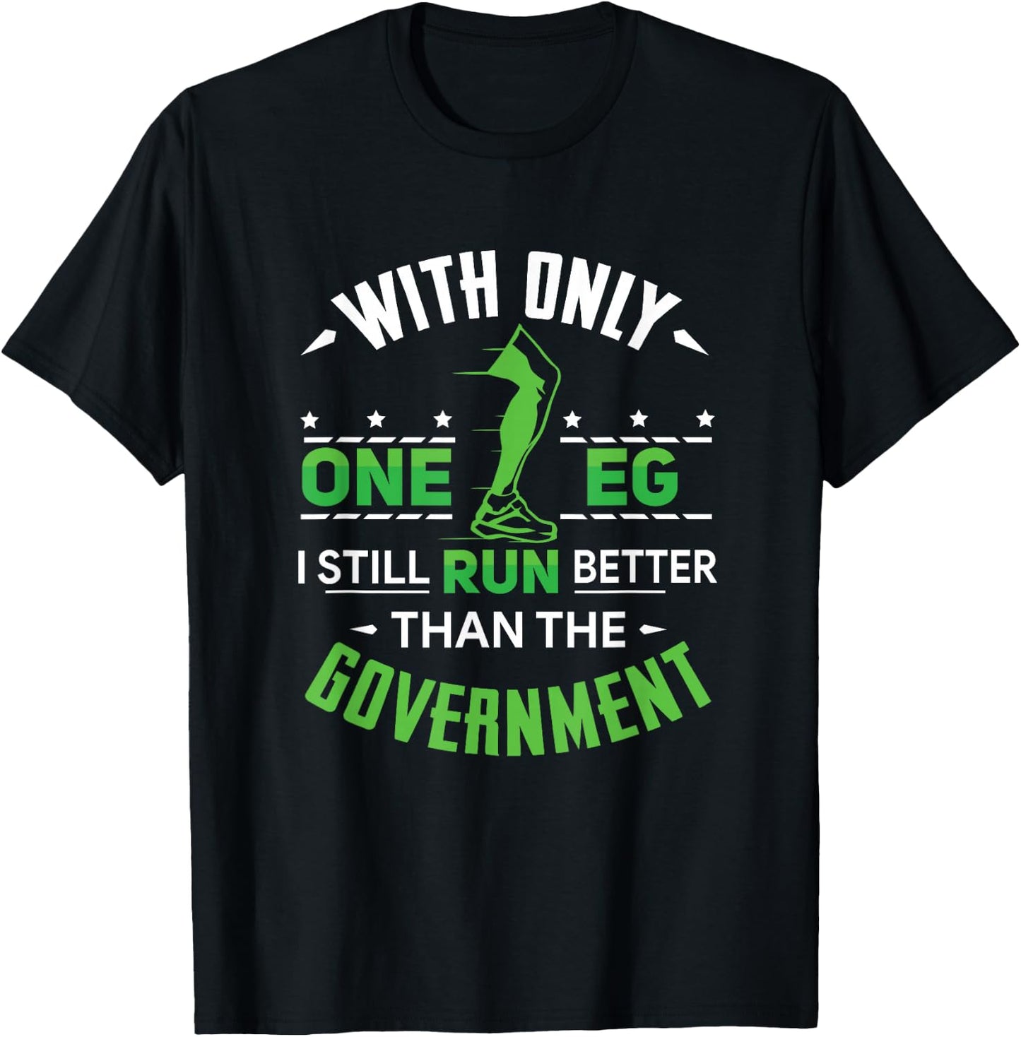 With Only One Leg I Still Run Better Than The Government T-Shirt - T-Shirt | Black