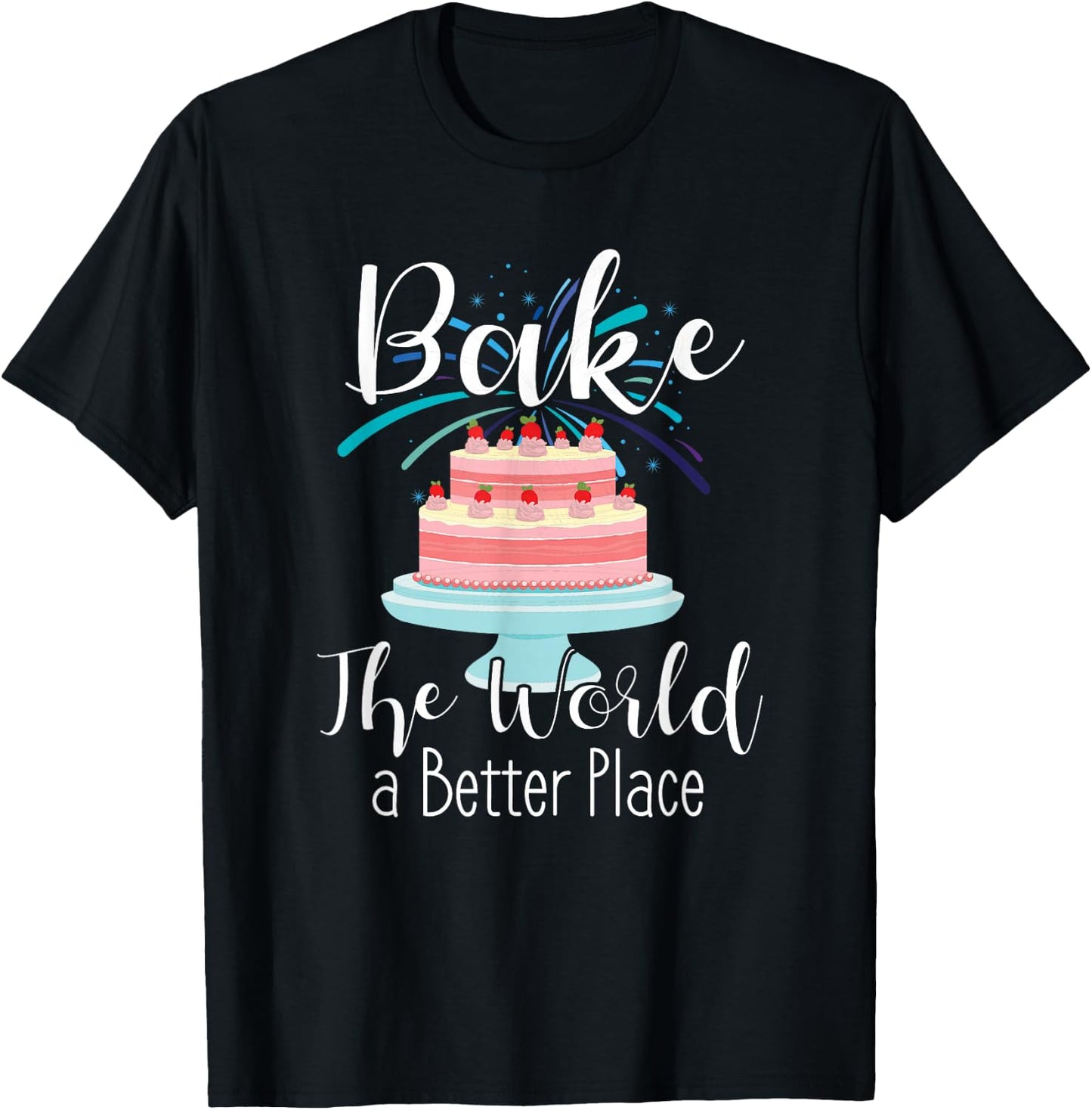 Bake The World A Better Place Cute Cake Baking Gift Ideas T-Shirt - T-Shirt | Black