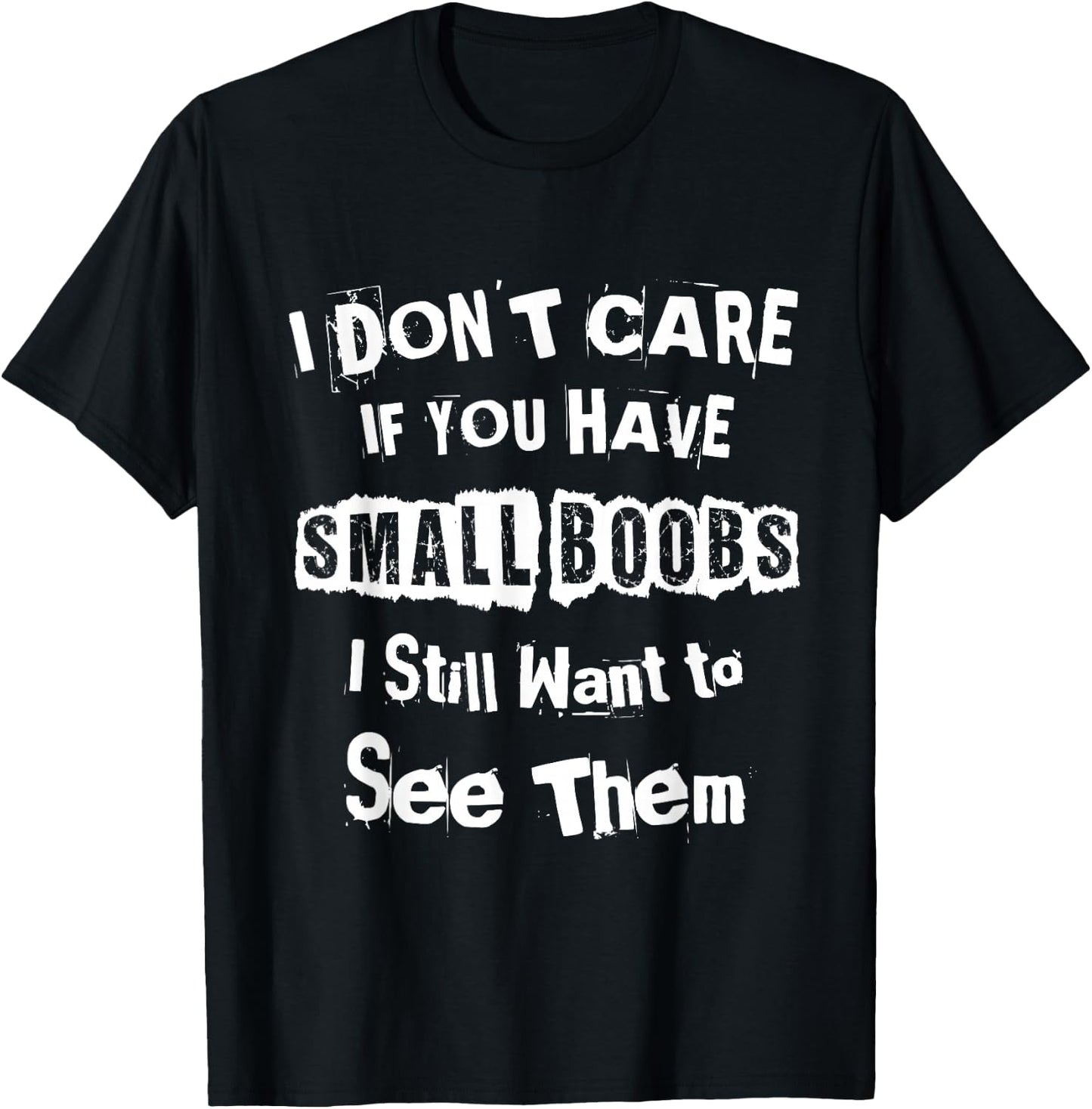 I Dont Care If You Have Small Boobs I Want to See Them Shirt T-Shirt - T-Shirt | Black