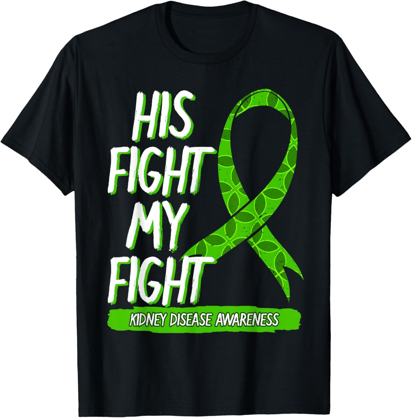 His Fight Is My Fight Kidney Disease Nephritis Green Gift T-Shirt - T-Shirt | Black