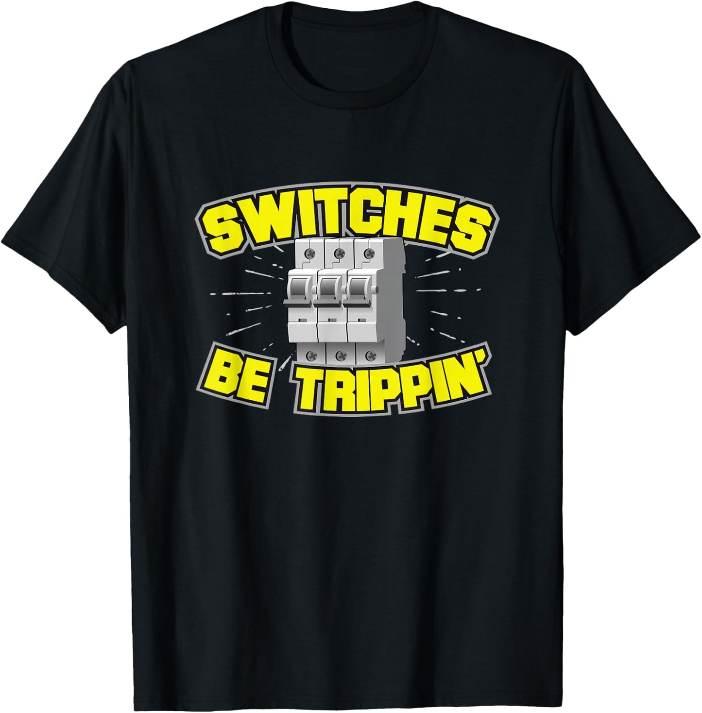 Switches Be Trippin' Electrician T Shirt T-Shirt - T-Shirt | Black
