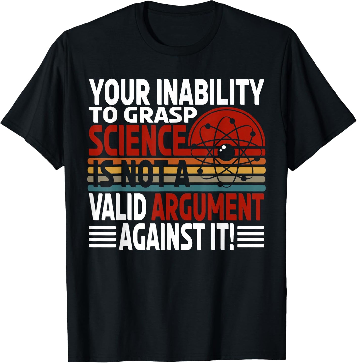 Your Inability To Grasp Science Is Not A Valid Argument T-Shirt - T-Shirt | Black