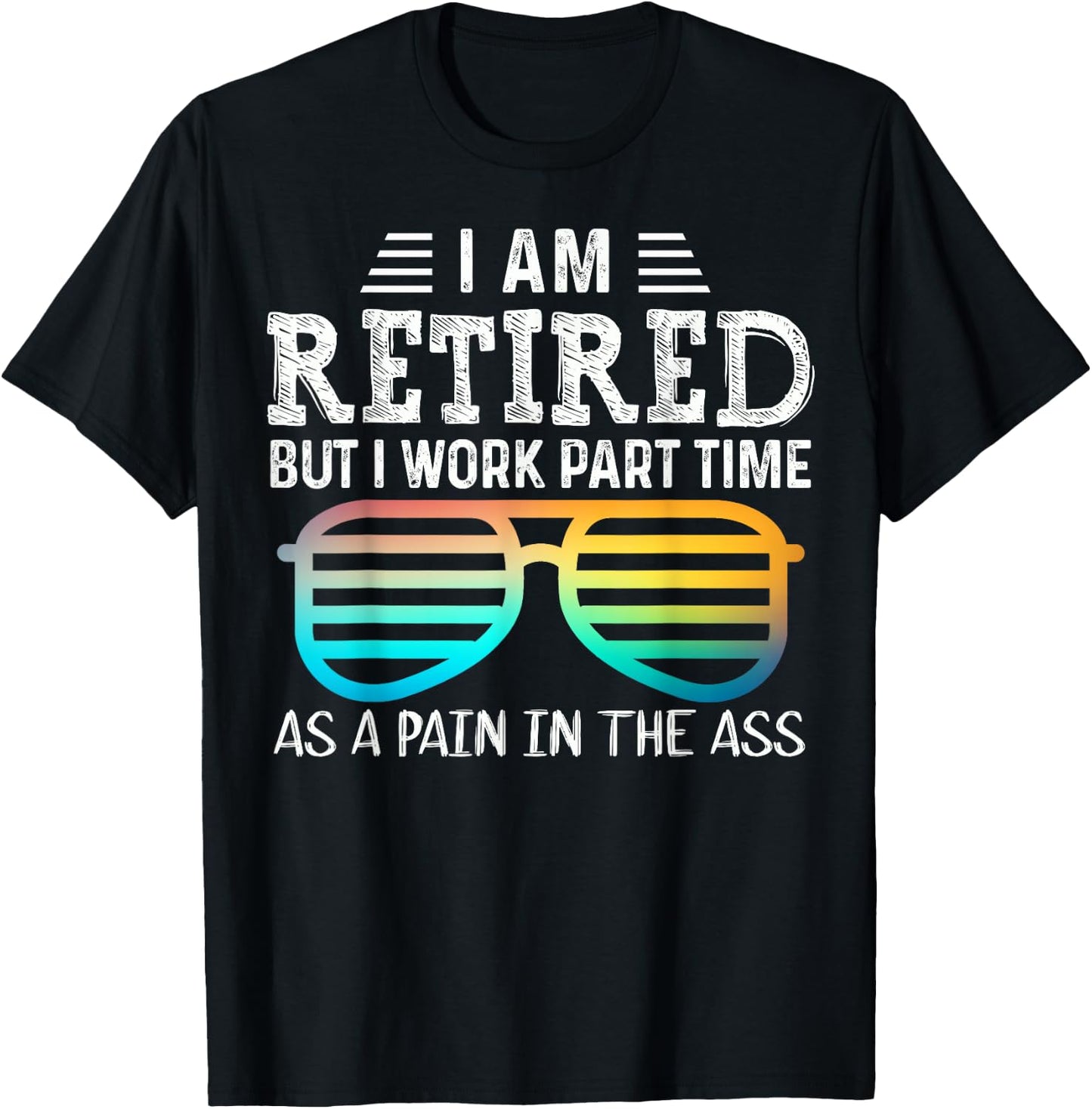 Cute I'm Retired But I Work Part Time As A Pain In The Ass T-Shirt - T-Shirt | Black