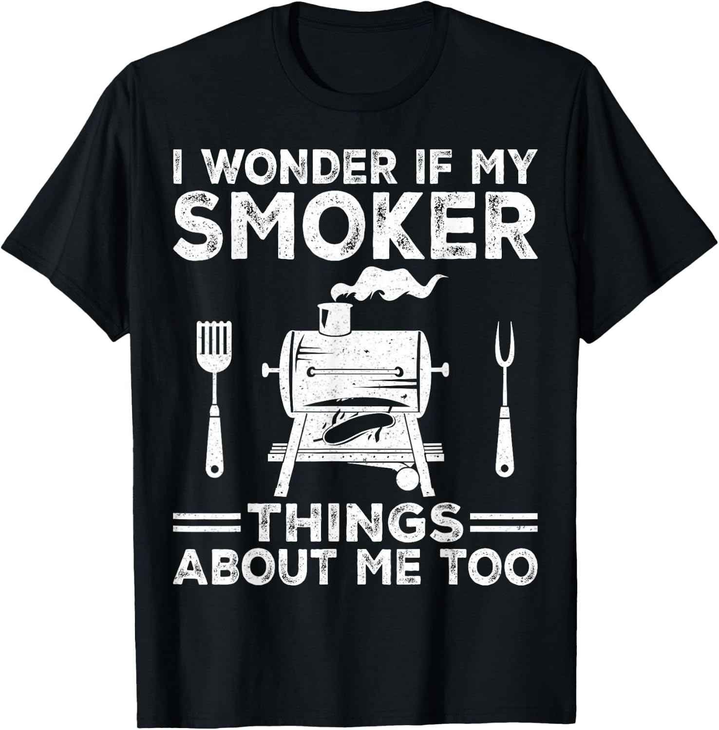 I Wonder If My Smoker Thinks About Me Funny Grilling BBQ T-Shirt - T-Shirt | Black