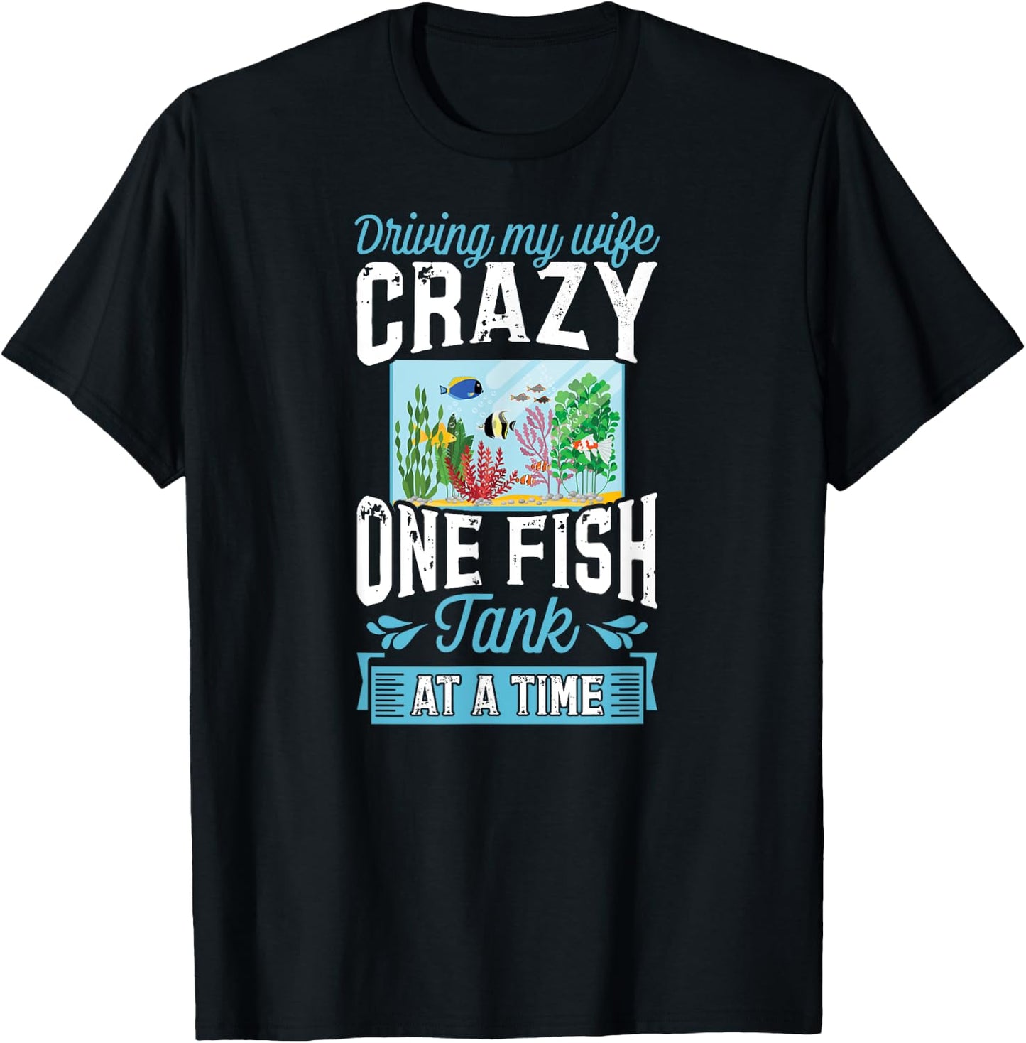 Driving My Wife Crazy One Fish Tank At A Time T-Shirt - T-Shirt | Black