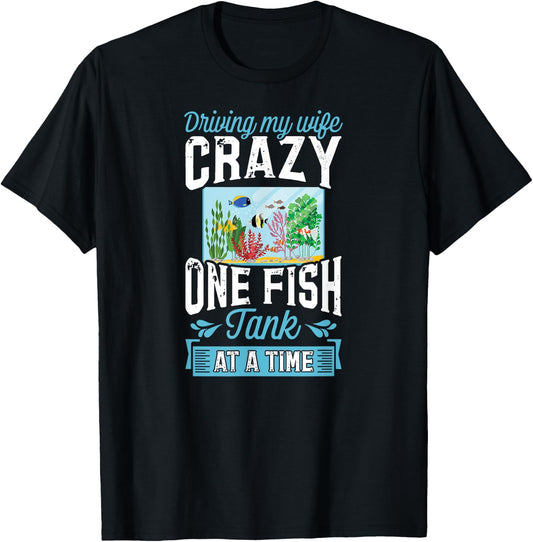 Driving My Wife Crazy One Fish Tank At A Time T-Shirt - T-Shirt | Black
