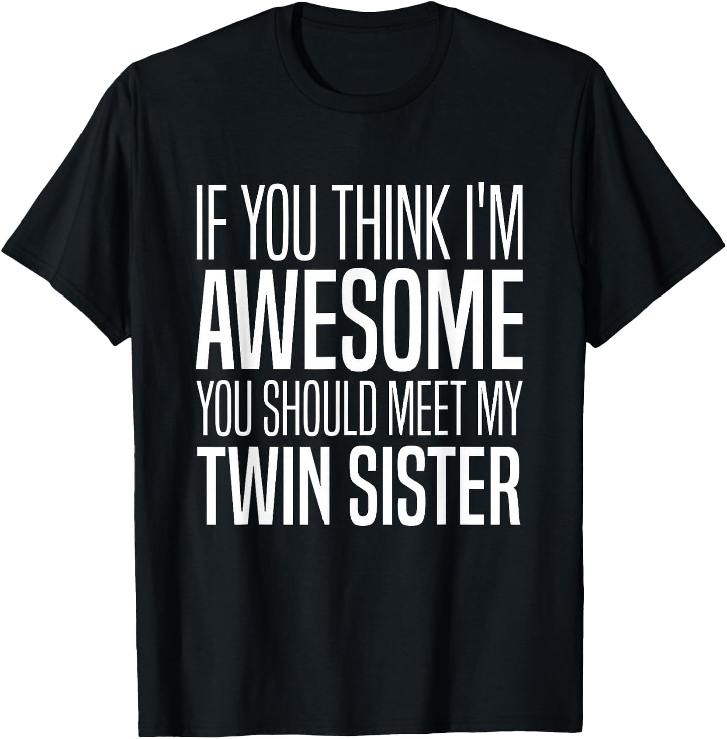 If You Think I’m Awesome You Should Meet My Twin Sister T-Shirt - T-Shirt | Black
